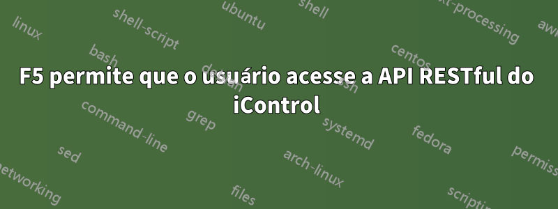 F5 permite que o usuário acesse a API RESTful do iControl