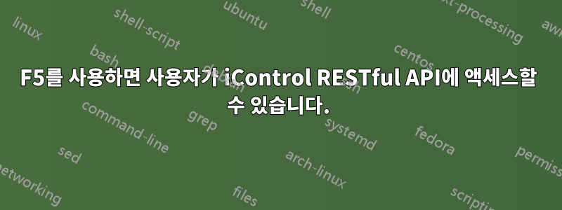 F5를 사용하면 사용자가 iControl RESTful API에 액세스할 수 있습니다.