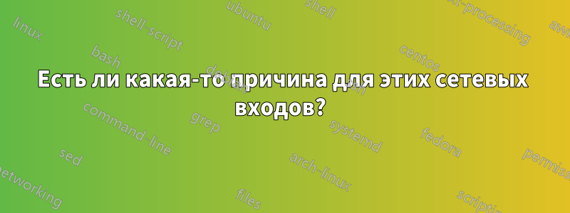 Есть ли какая-то причина для этих сетевых входов? 