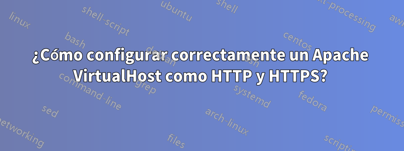 ¿Cómo configurar correctamente un Apache VirtualHost como HTTP y HTTPS?