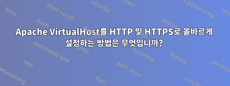 Apache VirtualHost를 HTTP 및 HTTPS로 올바르게 설정하는 방법은 무엇입니까?