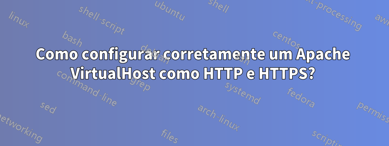 Como configurar corretamente um Apache VirtualHost como HTTP e HTTPS?