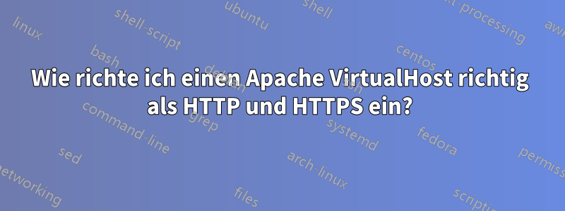 Wie richte ich einen Apache VirtualHost richtig als HTTP und HTTPS ein?