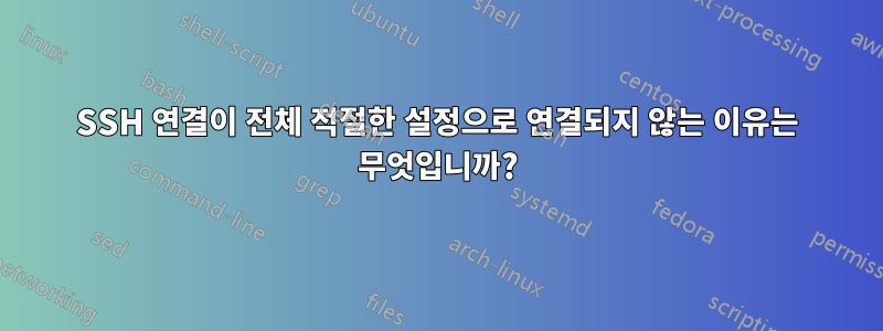 SSH 연결이 전체 적절한 설정으로 연결되지 않는 이유는 무엇입니까?