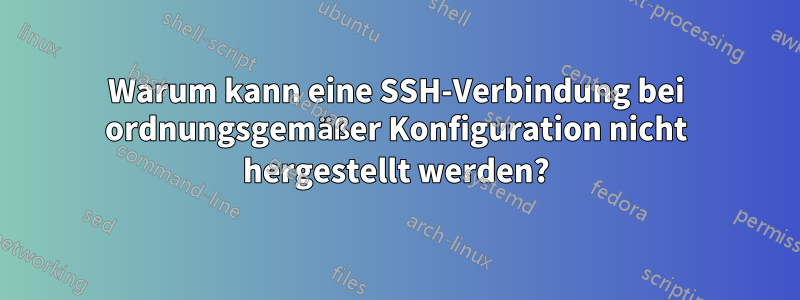 Warum kann eine SSH-Verbindung bei ordnungsgemäßer Konfiguration nicht hergestellt werden?