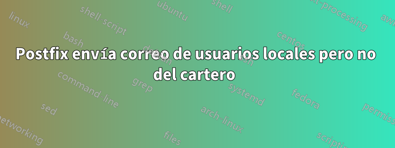 Postfix envía correo de usuarios locales pero no del cartero 