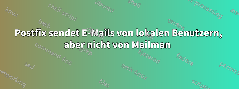 Postfix sendet E-Mails von lokalen Benutzern, aber nicht von Mailman 