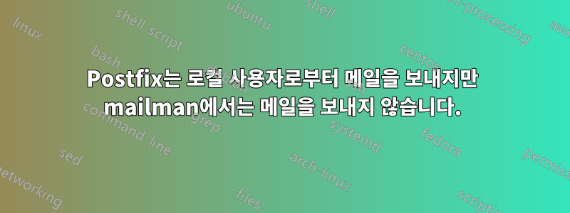 Postfix는 로컬 사용자로부터 메일을 보내지만 mailman에서는 메일을 보내지 않습니다.