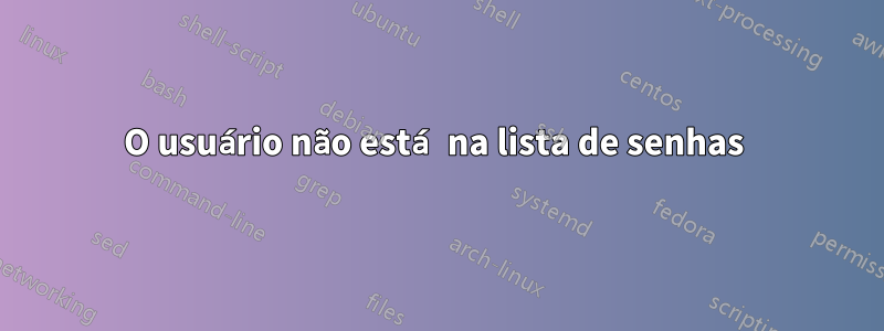 O usuário não está na lista de senhas 