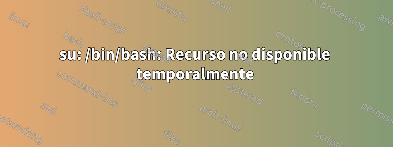 su: /bin/bash: Recurso no disponible temporalmente