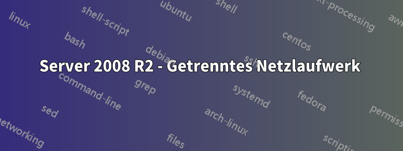 Server 2008 R2 - Getrenntes Netzlaufwerk