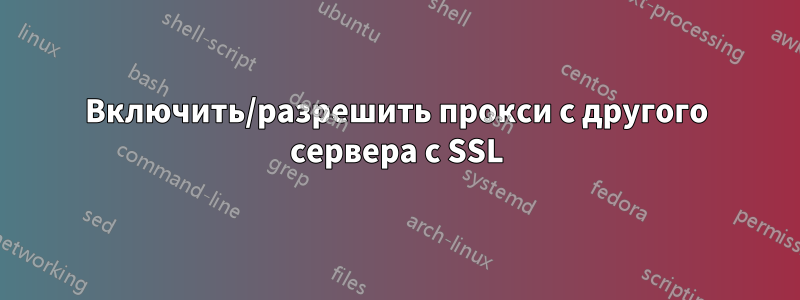 Включить/разрешить прокси с другого сервера с SSL