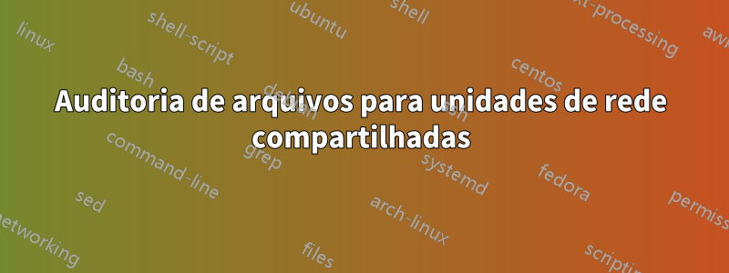 Auditoria de arquivos para unidades de rede compartilhadas