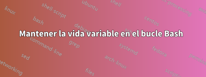 Mantener la vida variable en el bucle Bash 