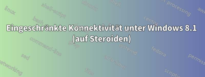 Eingeschränkte Konnektivität unter Windows 8.1 (auf Steroiden)