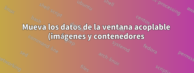 Mueva los datos de la ventana acoplable (imágenes y contenedores) a una unidad separada con diferentes FS