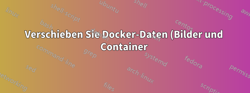 Verschieben Sie Docker-Daten (Bilder und Container) auf ein separates Laufwerk mit unterschiedlichem FS
