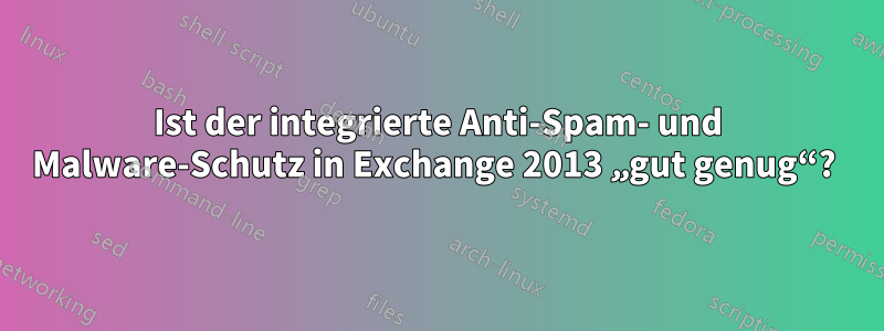 Ist der integrierte Anti-Spam- und Malware-Schutz in Exchange 2013 „gut genug“? 