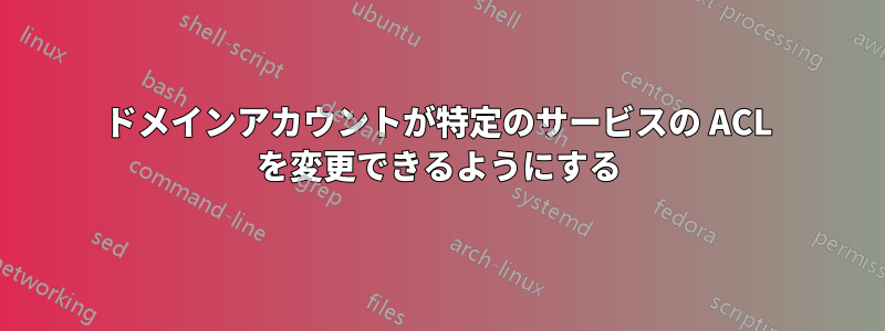 ドメインアカウントが特定のサービスの ACL を変更できるようにする