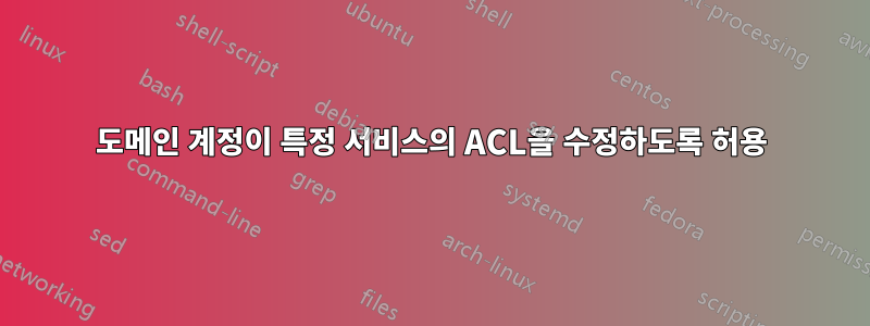 도메인 계정이 특정 서비스의 ACL을 수정하도록 허용