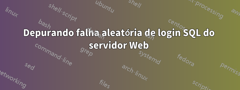 Depurando falha aleatória de login SQL do servidor Web