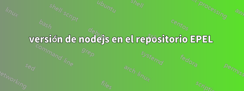 versión de nodejs en el repositorio EPEL