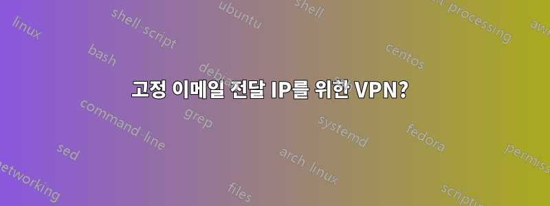 고정 이메일 전달 IP를 위한 VPN? 