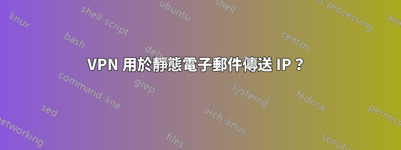 VPN 用於靜態電子郵件傳送 IP？ 