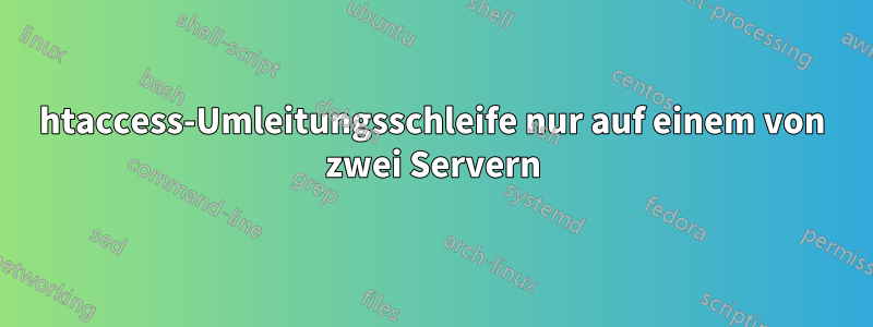 htaccess-Umleitungsschleife nur auf einem von zwei Servern