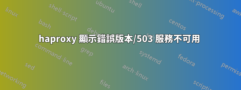 haproxy 顯示錯誤版本/503 服務不可用