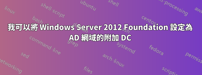 我可以將 Windows Server 2012 Foundation 設定為 AD 網域的附加 DC