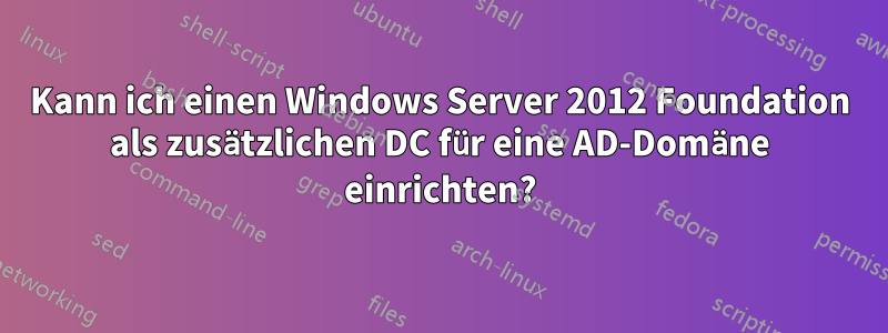 Kann ich einen Windows Server 2012 Foundation als zusätzlichen DC für eine AD-Domäne einrichten?