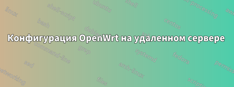 Конфигурация OpenWrt на удаленном сервере