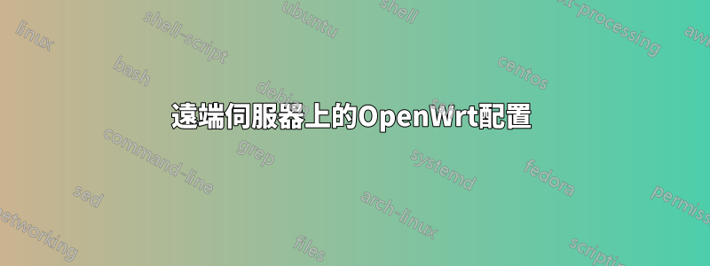 遠端伺服器上的OpenWrt配置