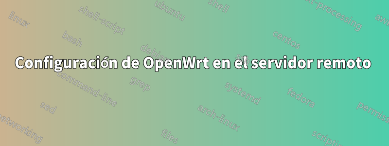 Configuración de OpenWrt en el servidor remoto