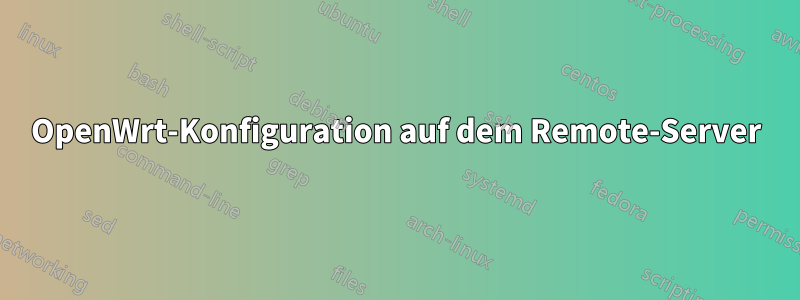 OpenWrt-Konfiguration auf dem Remote-Server