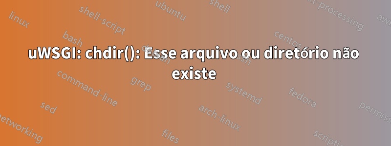 uWSGI: chdir(): Esse arquivo ou diretório não existe