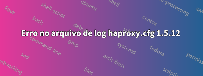 Erro no arquivo de log haproxy.cfg 1.5.12