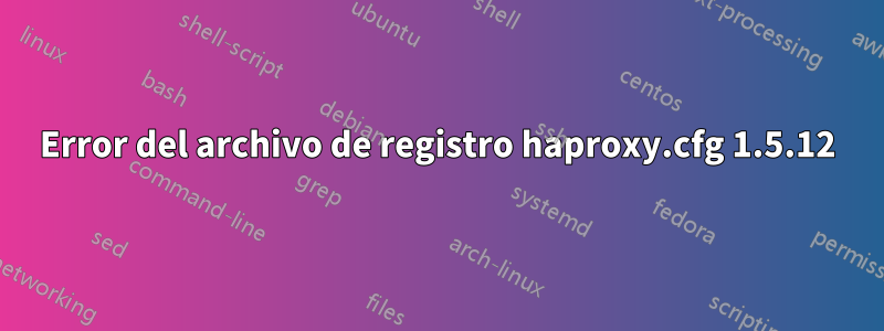 Error del archivo de registro haproxy.cfg 1.5.12