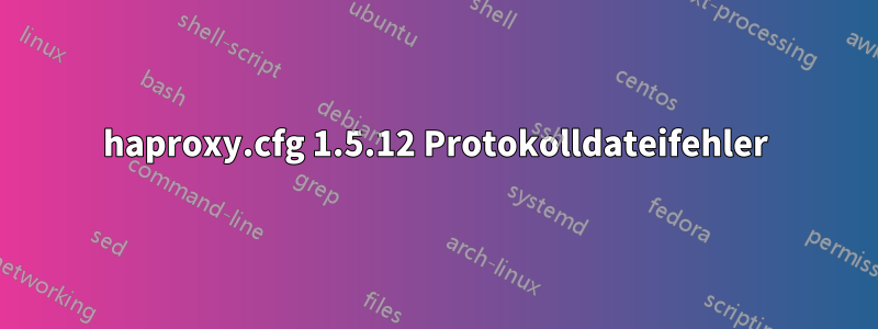 haproxy.cfg 1.5.12 Protokolldateifehler