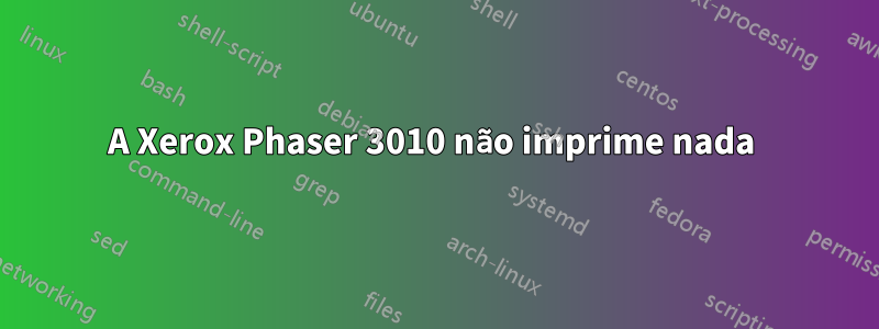 A Xerox Phaser 3010 não imprime nada 