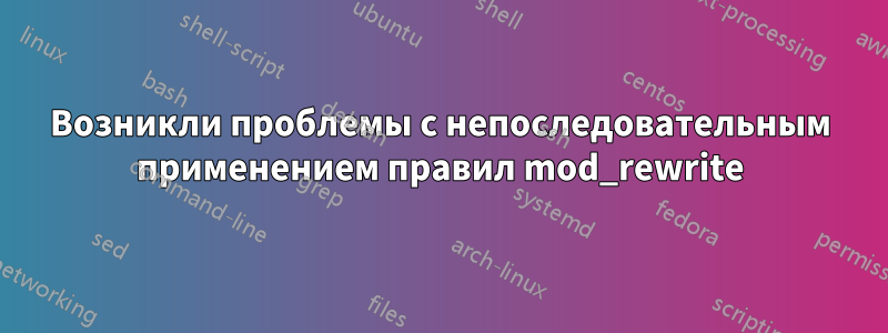 Возникли проблемы с непоследовательным применением правил mod_rewrite