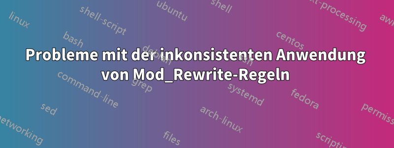 Probleme mit der inkonsistenten Anwendung von Mod_Rewrite-Regeln