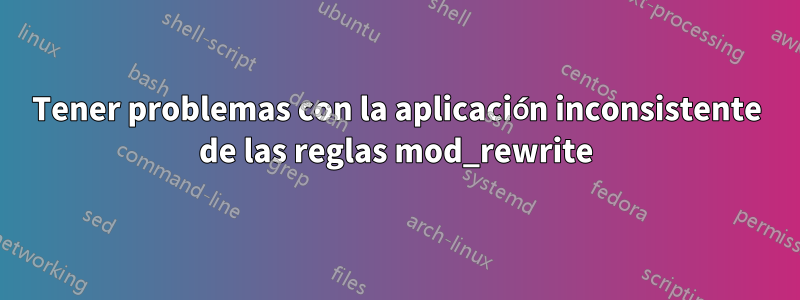 Tener problemas con la aplicación inconsistente de las reglas mod_rewrite