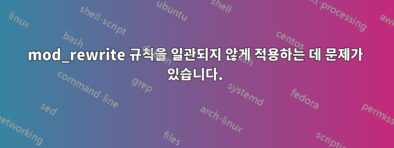 mod_rewrite 규칙을 일관되지 않게 적용하는 데 문제가 있습니다.