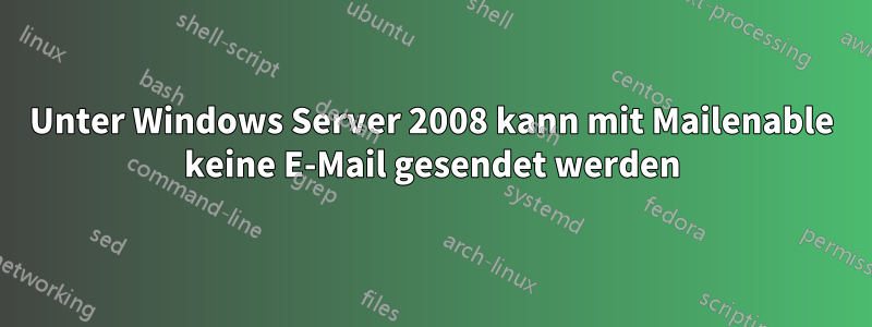 Unter Windows Server 2008 kann mit Mailenable keine E-Mail gesendet werden