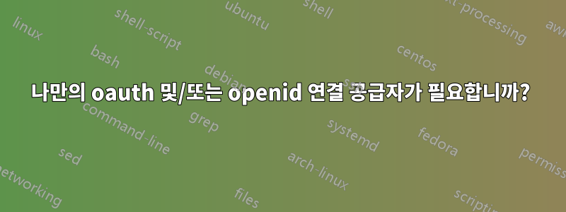 나만의 oauth 및/또는 openid 연결 공급자가 필요합니까?