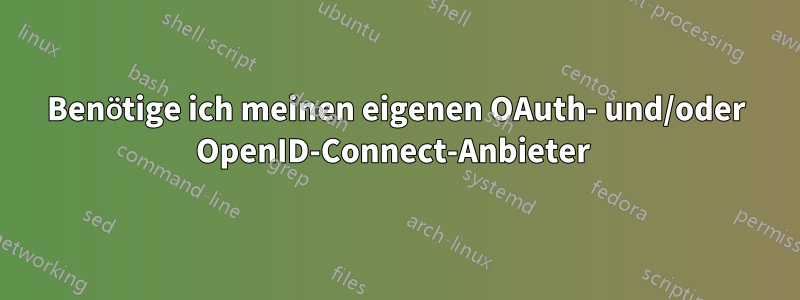 Benötige ich meinen eigenen OAuth- und/oder OpenID-Connect-Anbieter 