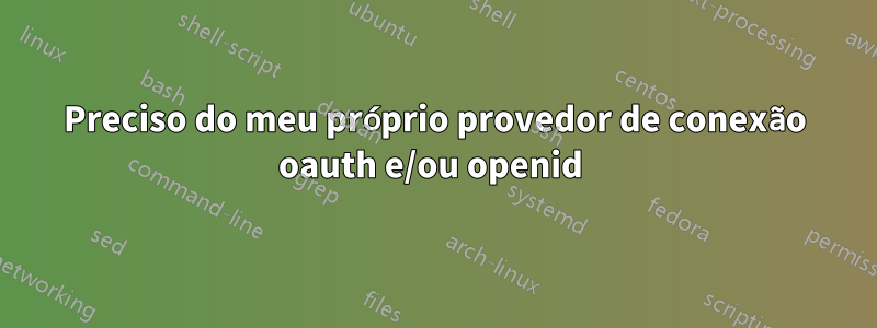 Preciso do meu próprio provedor de conexão oauth e/ou openid 