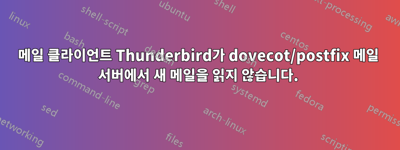 메일 클라이언트 Thunderbird가 dovecot/postfix 메일 서버에서 새 메일을 읽지 않습니다.